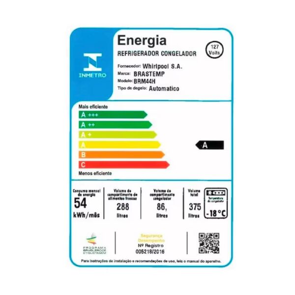 Produto: Refrigerador Congelador **Fornecedora:** Whirlpool S.A. **Marca:** Brastemp **Modelo:** BRM44H **Tipo de Degelo:** Automático **Voltagem:** 127 Volts **Eficiência Energética:** - Classe de Eficiência: A - Consumo Mensal de Energia: 54 kWh/mês **Capacidade:** - Volume do Compartimento de Alimentos Frescos: 288 litros - Volume do Compartimento Congelador: 86 litros - Volume Total: 375 litros **Características Técnicas:** - Temperatura do Congelador: -18°C **Certificações:** - Selo de Segurança Compulsório - Número de Registro: 005218/2016 (Programa Brasileiro de Etiquetagem) **Outras Informações:** - Instruções de instalação e recomendações de uso disponíveis no manual do aparelho. **Atributos e Categorias:** - Categoria: Eletrodomésticos, Refrigeradores, Geladeiras - Subcategoria: Refrigeradores com Congelador - Tipo de Produto: Refrigerador Congelador - Marca: Brastemp - Modelo: BRM44H - Tipo de Degelo: Automático - Eficiência Energética: Classe A - Consumo de Energia: 54 kWh/mês - Capacidade Total: 375 litros - Capacidade do Compartimento de Alimentos Frescos: 288 litros - Capacidade do Congelador: 86 litros - Voltagem: 127 Volts - Temperatura do Congelador: -18°C - Certificações: INMETRO, Programa Brasileiro de Etiquetagem - Número de Registro: 005218/2016